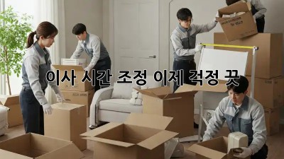 이사 시간 조정, 이제 걱정 끗! ✨